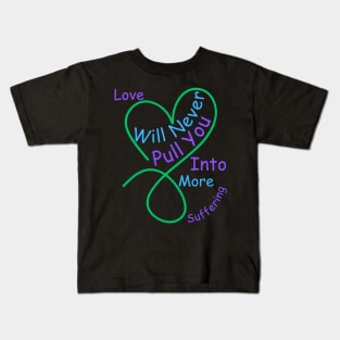 Love Will Never Pull You Into More Suffering Kids T-Shirt